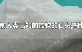 目前人类已知的最软的石头是什么