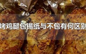 烤鸡腿包锡纸与不包有何区别