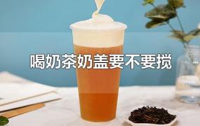 喝奶茶奶盖要不要搅