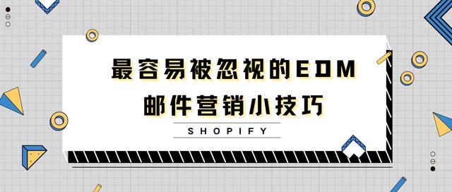 edm邮件营销技巧,Shopify最容易被忽视的EDM邮件营销小技巧