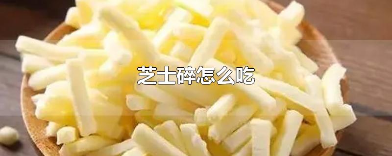 芝士碎怎么吃简单做法(芝士碎怎么吃简单做法不用烤箱)