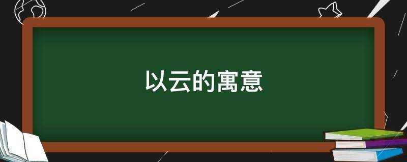 云的意思及寓意(云的寓意和象征)