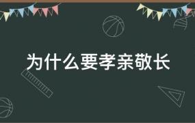 为什么要孝亲敬长七年级上册政治(为什么要孝亲敬长?应该怎样孝亲敬长?)