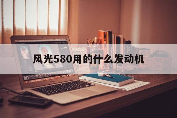 风光580用的什么发动机