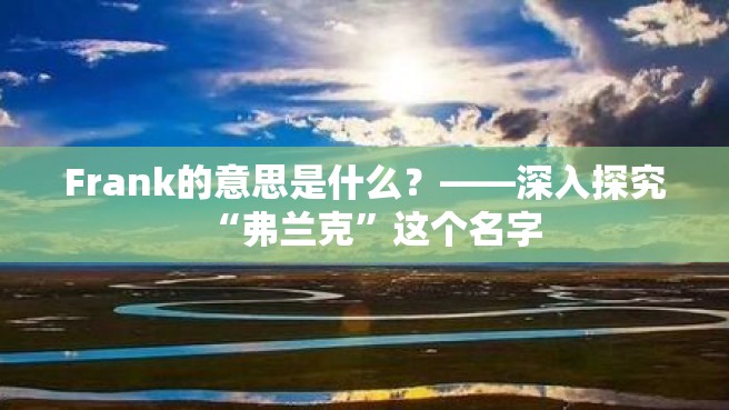 Frank的意思是什么？——深入探究“弗兰克”这个名字