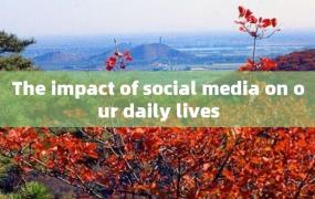 The impact of social media on our daily lives