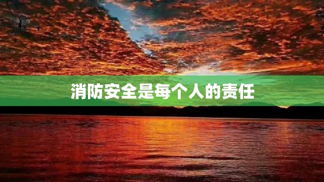 消防安全是每个人的责任