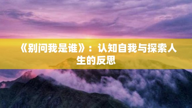 《别问我是谁》：认知自我与探索人生的反思