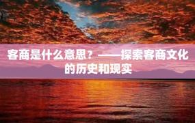 客商是什么意思？——探索客商文化的历史和现实