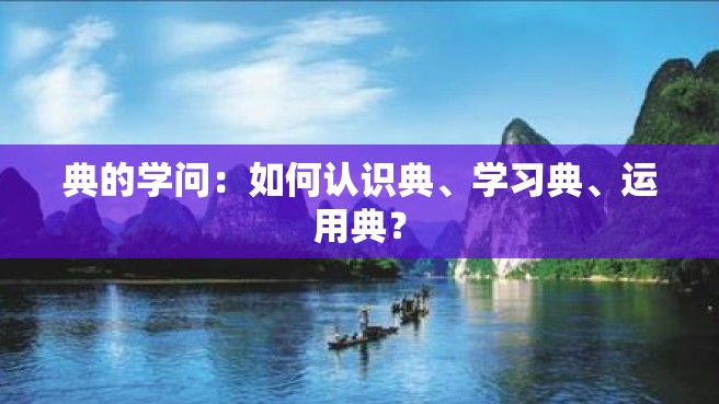 典的学问：如何认识典、学习典、运用典？