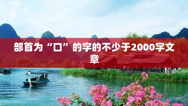 部首为“口”的字的不少于2000字文章