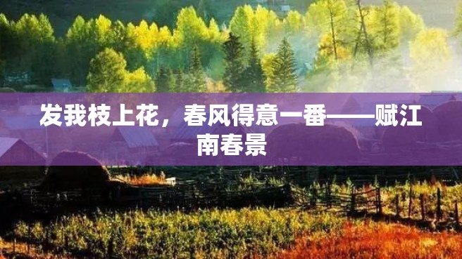 发我枝上花，春风得意一番——赋江南春景