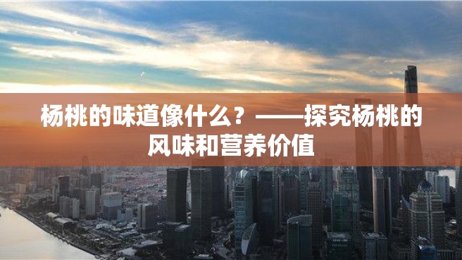 杨桃的味道像什么？——探究杨桃的风味和营养价值