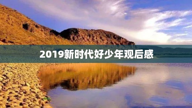 2019新时代好少年观后感