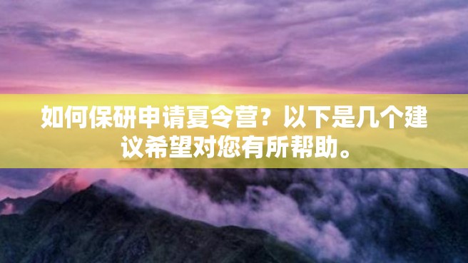 如何保研申请夏令营？以下是几个建议希望对您有所帮助。