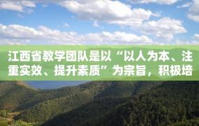 江西省教学团队是以“以人为本、注重实效、提升素质”为宗旨，积极培养具有创新意识、开拓进取的优秀教师队伍。如何申报江西省教学团队？下面我们来详细介绍。