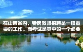 在山西省内，特岗教师招聘是一项重要的工作。而考试是其中的一个必要环节。那么，山西省特岗教师笔试总成绩应该如何算呢？