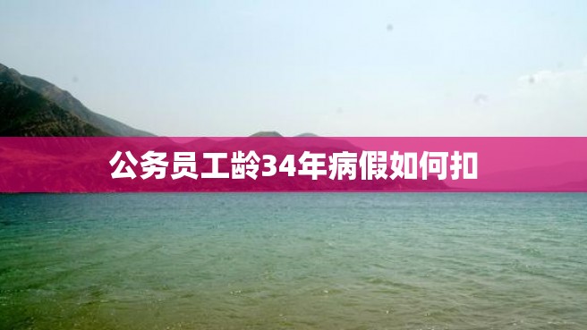 公务员工龄34年病假如何扣