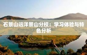 石景山远洋景山分校：学习体验与特色分析