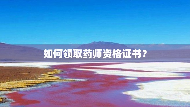 如何领取药师资格证书？