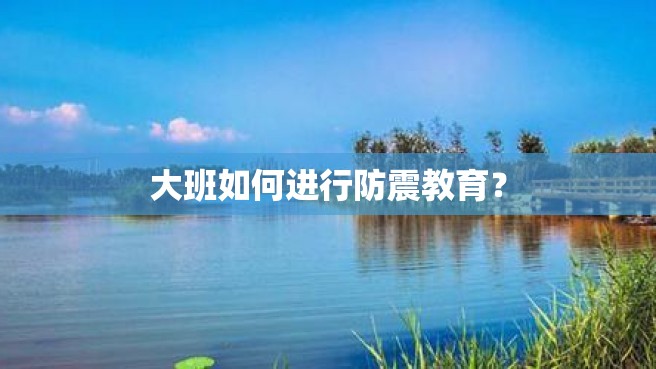 大班如何进行防震教育？