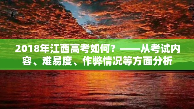 2018年江西高考如何？——从考试内容、难易度、作弊情况等方面分析