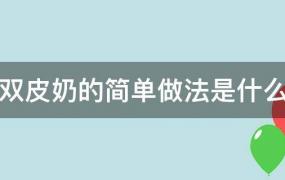 双皮奶的做法最简单(双皮奶的做法最简单的做法图解)