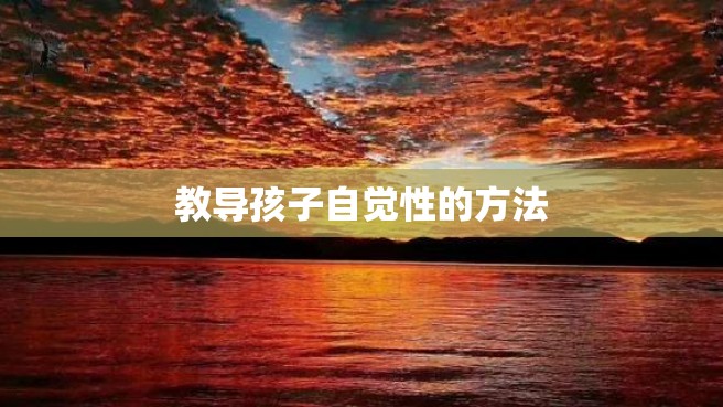 教导孩子自觉性的方法