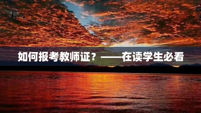 如何报考教师证？——在读学生必看