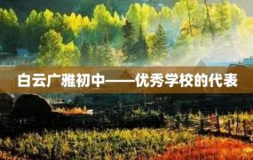 白云广雅初中——优秀学校的代表