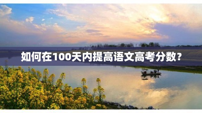 如何在100天内提高语文高考分数？