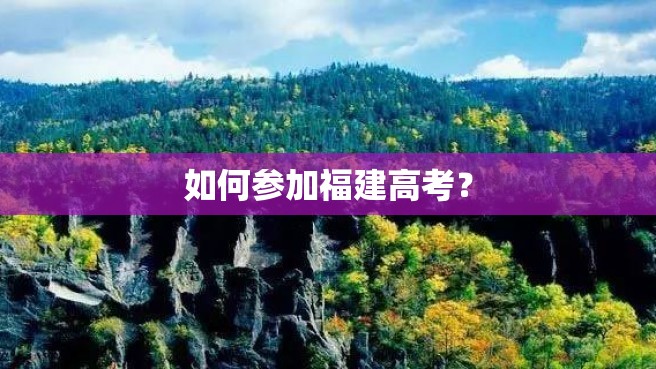 如何参加福建高考？