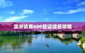 澳洲访客600签证续签攻略