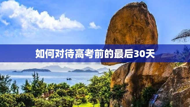 如何对待高考前的最后30天