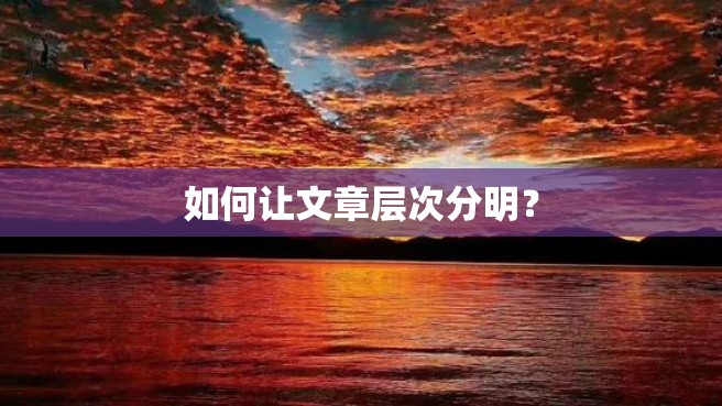 如何让文章层次分明？