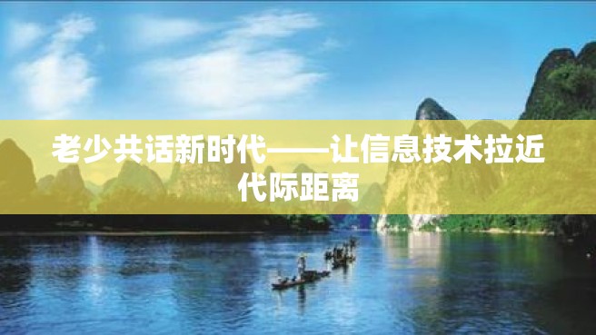 老少共话新时代——让信息技术拉近代际距离