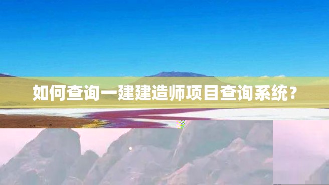 如何查询一建建造师项目查询系统？