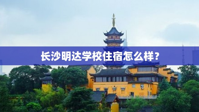 长沙明达学校住宿怎么样？