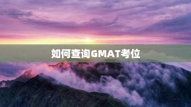 如何查询GMAT考位