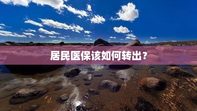 居民医保该如何转出？