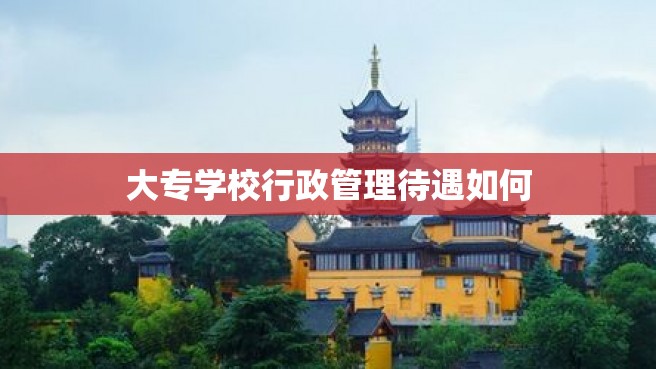 大专学校行政管理待遇如何