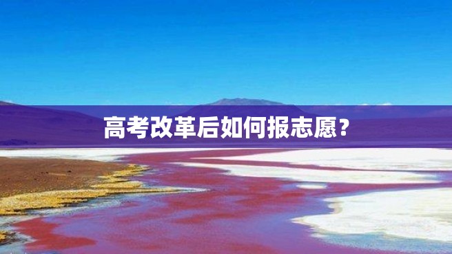 高考改革后如何报志愿？