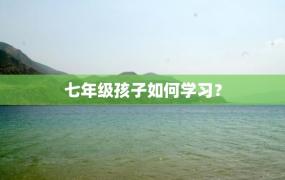 七年级孩子如何学习？