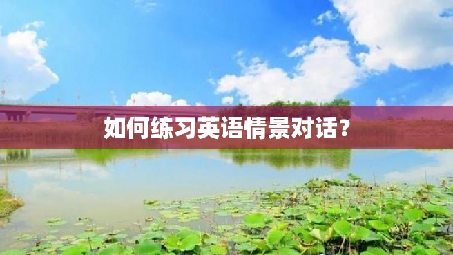 如何练习英语情景对话？