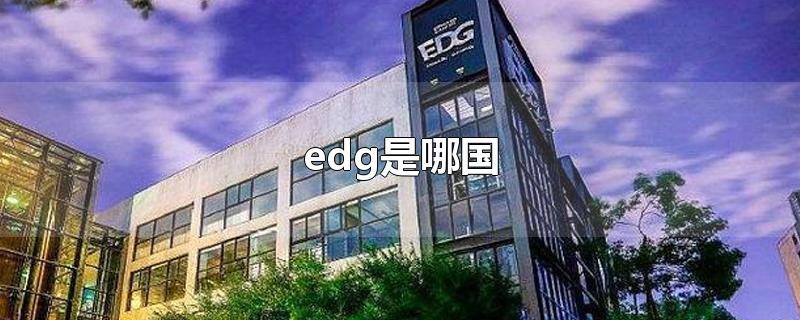 edg是哪国的(edg是哪国的战队)