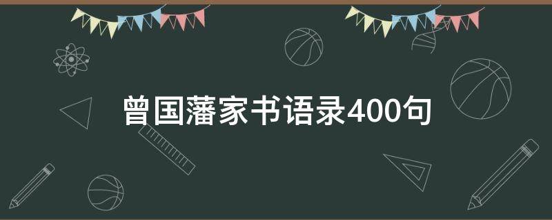 曾国藩家书语录400句(曾国藩家书语录400句解释)