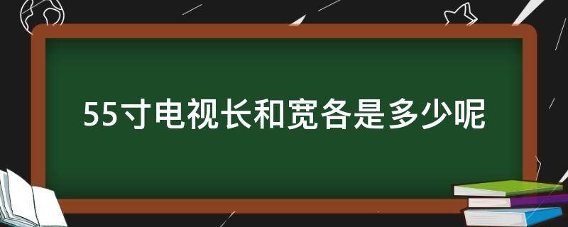 55寸的电视长和宽各是多少(55寸电视长和宽分别是多少厘米)