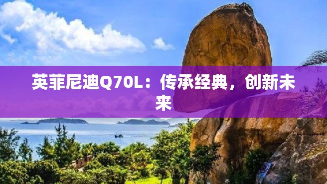 英菲尼迪Q70L：传承经典，创新未来