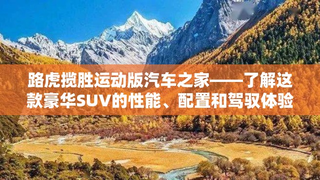 路虎揽胜运动版汽车之家——了解这款豪华SUV的性能、配置和驾驭体验