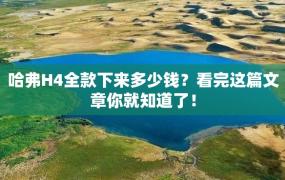 哈弗H4全款下来多少钱？看完这篇文章你就知道了！